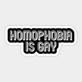 HOMOPHOBIA IS GAY Sticker